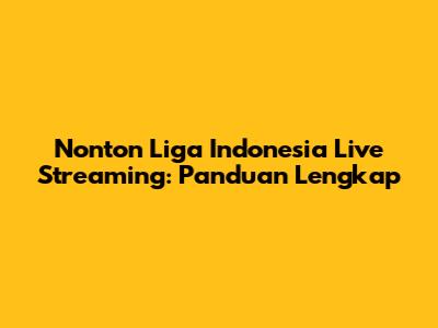 Nonton Liga Indonesia Live Streaming: Panduan Lengkap