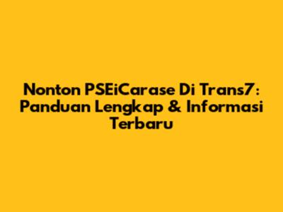 Nonton PSEiCarase Di Trans7: Panduan Lengkap & Informasi Terbaru