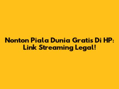 Nonton Piala Dunia Gratis Di HP: Link Streaming Legal!