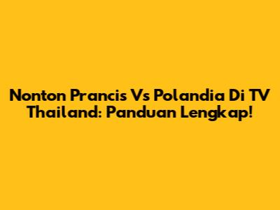 Nonton Prancis Vs Polandia Di TV Thailand: Panduan Lengkap!