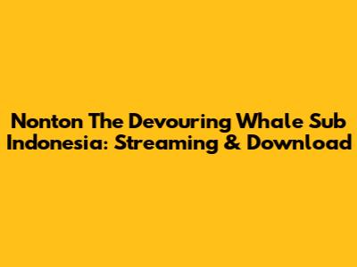 Nonton The Devouring Whale Sub Indonesia: Streaming & Download