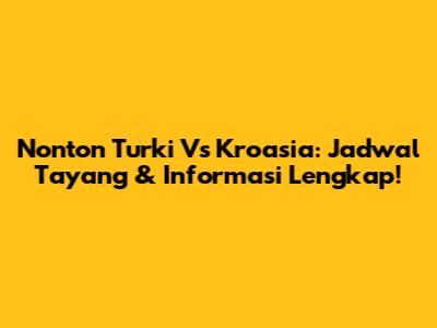 Nonton Turki Vs Kroasia: Jadwal Tayang & Informasi Lengkap!