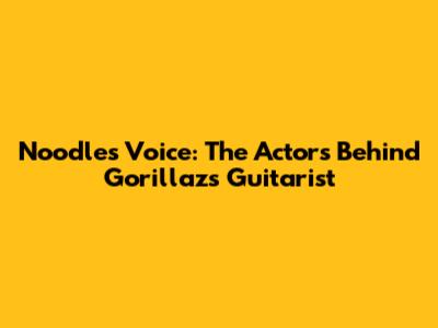 Noodle's Voice: The Actors Behind Gorillaz's Guitarist