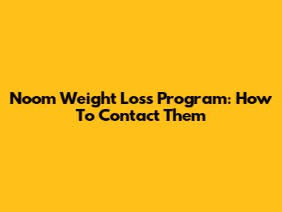 Noom Weight Loss Program: How To Contact Them