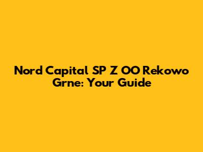 Nord Capital SP Z OO Rekowo Grne: Your Guide