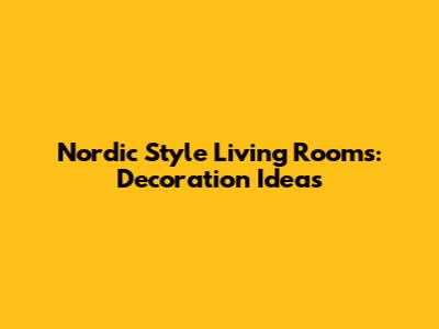 Nordic Style Living Rooms: Decoration Ideas
