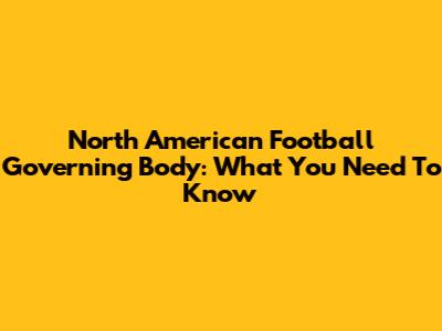 North American Football Governing Body: What You Need To Know