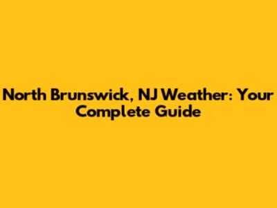 North Brunswick, NJ Weather: Your Complete Guide