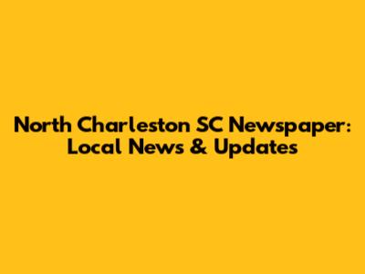 North Charleston SC Newspaper: Local News & Updates