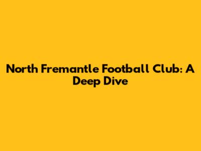 North Fremantle Football Club: A Deep Dive
