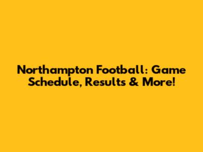 Northampton Football: Game Schedule, Results & More!