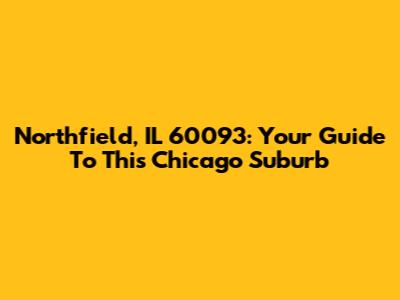 Northfield, IL 60093: Your Guide To This Chicago Suburb