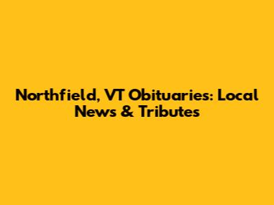 Northfield, VT Obituaries: Local News & Tributes