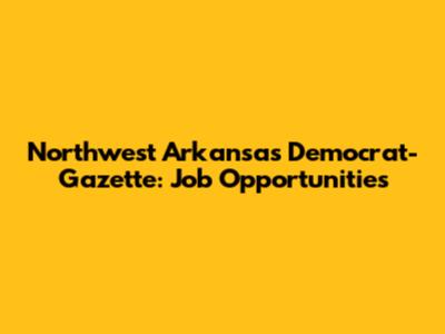 Northwest Arkansas Democrat-Gazette: Job Opportunities