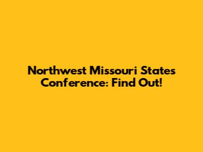 Northwest Missouri State's Conference: Find Out!