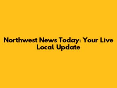 Northwest News Today: Your Live Local Update