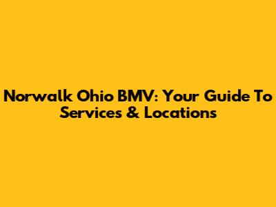 Norwalk Ohio BMV: Your Guide To Services & Locations