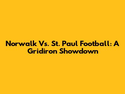 Norwalk Vs. St. Paul Football: A Gridiron Showdown