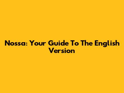 Nossa: Your Guide To The English Version