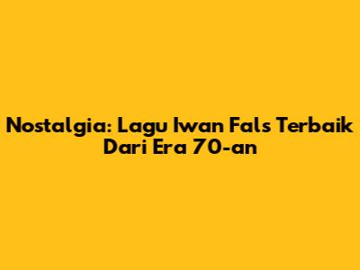 Nostalgia: Lagu Iwan Fals Terbaik Dari Era 70-an