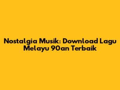 Nostalgia Musik: Download Lagu Melayu 90an Terbaik