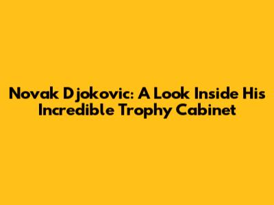 Novak Djokovic: A Look Inside His Incredible Trophy Cabinet