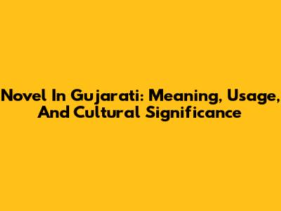 Novel In Gujarati: Meaning, Usage, And Cultural Significance