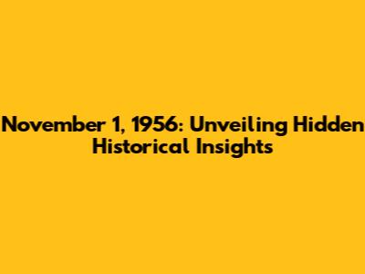 November 1, 1956: Unveiling Hidden Historical Insights