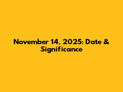 November 14, 2025: Date & Significance
