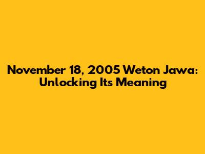 November 18, 2005 Weton Jawa: Unlocking Its Meaning