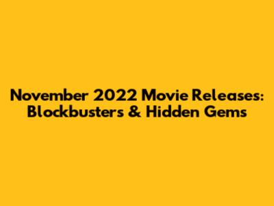 November 2022 Movie Releases: Blockbusters & Hidden Gems