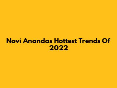 Novi Ananda's Hottest Trends Of 2022