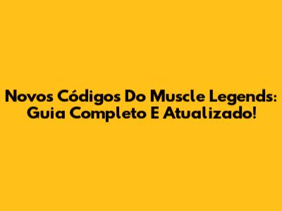 Novos Códigos Do Muscle Legends: Guia Completo E Atualizado!