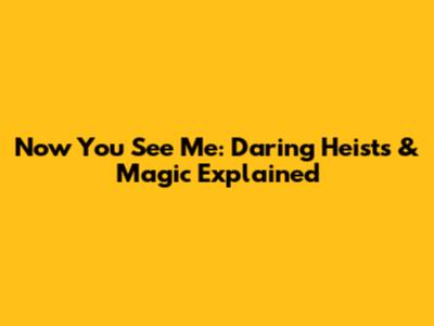 Now You See Me: Daring Heists & Magic Explained