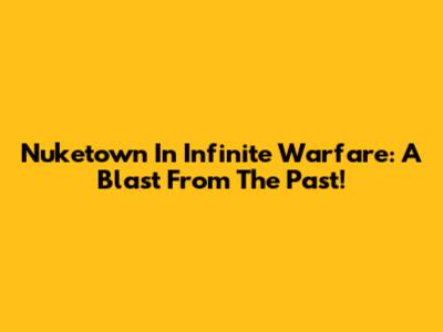 Nuketown In Infinite Warfare: A Blast From The Past!