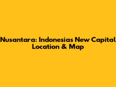 Nusantara: Indonesia's New Capital Location & Map