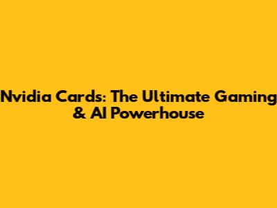 Nvidia Cards: The Ultimate Gaming & AI Powerhouse