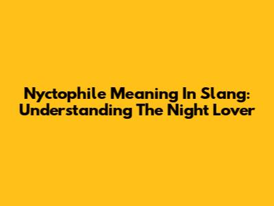Nyctophile Meaning In Slang: Understanding The Night Lover