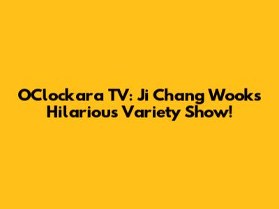 O'Clockara TV: Ji Chang Wook's Hilarious Variety Show!