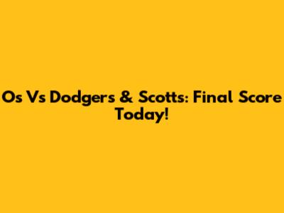 O's Vs Dodgers & Scott's: Final Score Today!