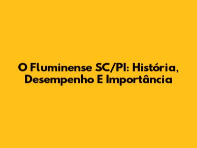 O Fluminense SC/PI: História, Desempenho E Importância