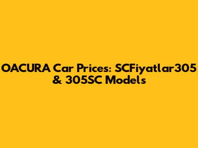 OACURA Car Prices: SCFiyatlar305 & 305SC Models