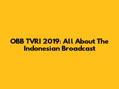 OBB TVRI 2019: All About The Indonesian Broadcast