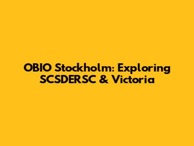 OBIO Stockholm: Exploring SCSDERSC & Victoria