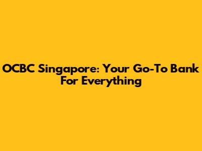OCBC Singapore: Your Go-To Bank For Everything