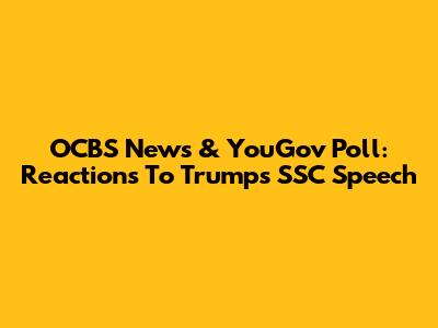 OCBS News & YouGov Poll: Reactions To Trump's SSC Speech