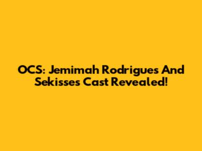 OCS: Jemimah Rodrigues And Sekisse's Cast Revealed!