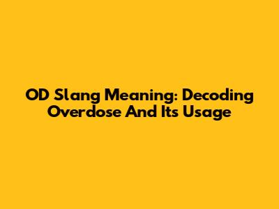 OD Slang Meaning: Decoding 'Overdose' And Its Usage