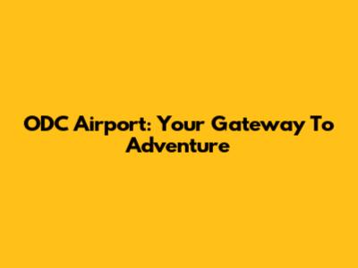ODC Airport: Your Gateway To Adventure
