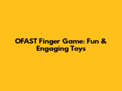 OFAST Finger Game: Fun & Engaging Toys